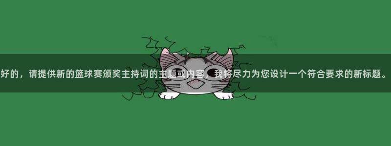意昂2娱乐直属：好的，请提供新的篮球赛颁奖主持词的主题或内容